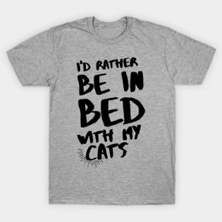 I'd rather be in bed with my cats T-Shirt